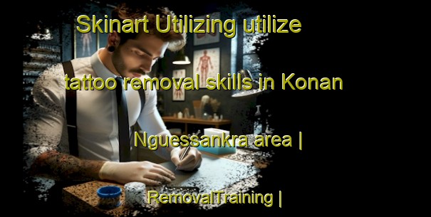 Skinart Utilizing utilize tattoo removal skills in Konan Nguessankra area | RemovalTraining | RemovalClasses | SkinartTraining-Côte d Ivoire